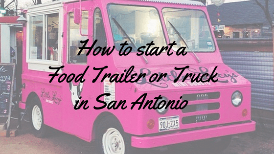 How To Start A Food Trailer Or Food Truck In San Antonio